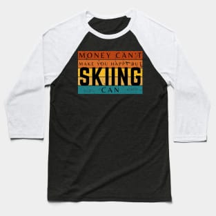 Money Can't Make You Happy But Skiing Can Baseball T-Shirt